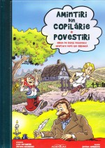 Amintiri din copilărie. Povestiri: album de benzi desenate / adaptare după Ion Creangă - Liviu Antonesei, Adriana Nazarciuc, Şerban Andreescu, Ion Creangă