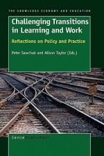 Challenging Transitions in Learning and Work - P. Sawchuk, A. Taylor