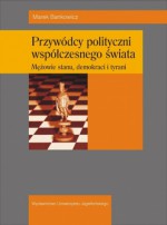 Przywódcy polityczni współczesnego świata. Męzowie stanu, demokraci i tyrani - Marek Bankowicz