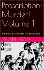 Prescription: Murder! Volume 1: Authentic Cases From The Files of Alan Hynd - Alan Hynd, Noel Hynd, Noel Hynd, George Kaczender