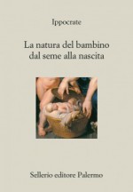 La natura del bambino dal seme alla nascita - Hippocrates, Franco Giorgianni