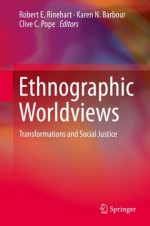 Ethnographic Worldviews: Transformations and Social Justice - Robert Rinehart, Karen N. Barbour, Clive C. Pope