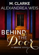 Behind the Door: The Complete Series - Alexandrea Weis, M Clarke