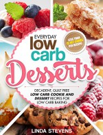 Low Carb Desserts: Decadent, Guilt Free Low Carb Cookie and Dessert Recipes for Low Carb Baking - Linda Stevens