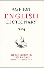 The First English Dictionary, 1604: Robert Cawdrey's Table Alphabeticall - John Andrew Simpson, Bodleian Library, Robert Cawdrey