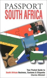 Passport South Africa: Your Pocket Guide to South African Business, Customs & Etiquette (Passport to the World) - Charles Mitchell