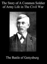 The Story of A Common Soldier of Army Life in The Civil War by Leander Stillwell and The Battle of Gettysburg by Frank Haskell [Illustrated] - Leander Stillwell, Frank Haskell