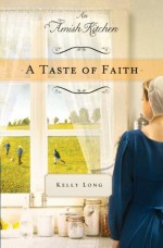 A Taste of Faith: An Amish Kitchen Novella - Kelly Long