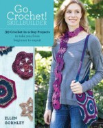 Go Crochet! Skill Builder: 30 Crochet-In-A-Day Projects to Take You from Beginner to Expert - Ellen Gormley