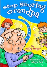 Stop Snoring Grandpa!: Funny Rhyming Picture Book for Beginner Readers (Early Readers Picture Books) (Volume 3) - Kally Mayer, Abire Das