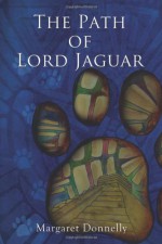 The Path of Lord Jaguar - Margaret Donnelly