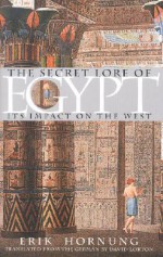 The Secret Lore of Egypt: Its Impact on the West - Erik Hornung