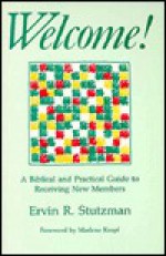 Welcome!: A Biblical and Practical Guide to Receiving New Members - Ervin R. Stutzman