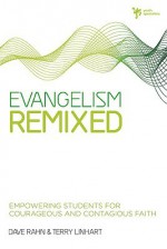 Evangelism Remixed: Empowering Students for Courageous and Contagious Faith - Dave Rahn, Terry Linhart