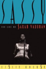 Sassy: The Life Of Sarah Vaughan - Leslie Gourse