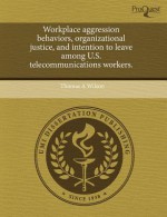 Workplace Aggression Behaviors, Organizational Justice, and Intention to Leave Among U.S. Telecommunications Workers. - Thomas A. Wilson