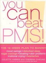 You Can Beat PMS!: Feel Fantastic All Month Long with the 12-Week Nutritional Lifestyle Plan - Colette Harris, Theresa Cheung