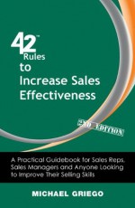 42 Rules to Increase Sales Effectiveness (2nd Edition): A Practical Guidebook for Sales Reps, Sales Managers and Anyone Looking to Improve their Selling Skills - Michael Griego, Laura Lowell