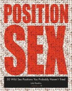 The Position Sex: 50 Wild Sex Positions You Probably Haven't Tried - Lola Rawlins