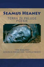 Seamus Heaney. Terra Di Palude. Poesie: Bogland Poems. Con Testo a Fronte in Inglese - Erminia Passannanti