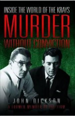 Murder Without Conviction: Inside the World of the Krays - John Dickson