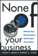 None of Your Business: World Data Flows, Electronic Commerce, and the European Privacy Directive - Robert E. Litan