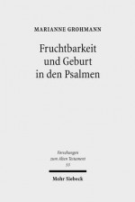 Fruchtbarkeit Und Geburt in Den Psalmen - Marianne Grohmann