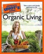 The Complete Idiot's Guide to Organic Living - Eliza Sarasohn, Sonia Weiss