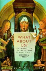 What About Us?: An Open Letter To The Mothers Feminism Forgot - Maureen Freely