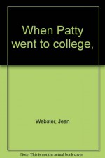 When Patty went to college, - Jean Webster