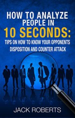 How to analyze people in 10 seconds: Tips on how to know your opponents disposition and counter attack - Jack Roberts