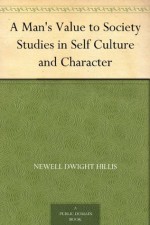 A Man's Value to Society Studies in Self Culture and Character - Newell Dwight Hillis