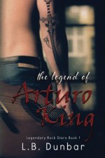 The Legend of Arturo King (Legendary Rock Stars) by L.B. Dunbar (2015-01-26) - L.B. Dunbar