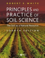 Principles and Practice of Soil Science: The Soil as a Natural Resource - Robert E. White