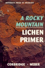 Rocky Mountain Lichen Primer - James N. Corbridge, William A. Weber