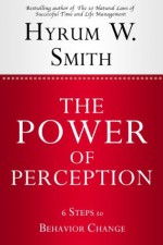 The Power of Perception: 6 Steps to Behavior Change (Enhanced Edition) - Hyrum Smith