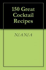 150 Great Cocktail Recipes - n/a n/a