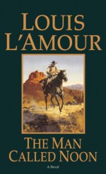 The Man Called Noon - Louis L'Amour