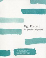 Di grazia e di furore - Ugo Foscolo, Nicola Crocetti