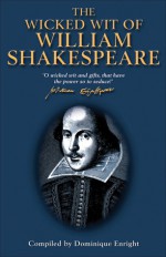 The Wicked Wit of William Shakespeare - Dominique Enright, William Shakespeare