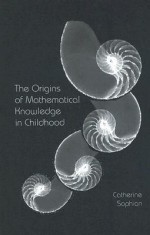 The Origins of Mathematical Knowledge in Childhood - Catherine Sophian