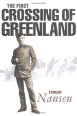 The First Crossing Of Greenland - Fridtjof Nansen