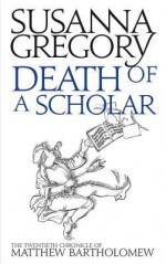 Death of a Scholar: The Twentieth Chronicle of Matthew Bartholomew (Chronicles of Matthew Bartholomew) - Susanna Gregory