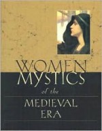 Women Mystics of the Medieval Era: An Anthology - Thierry Gosset