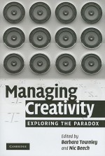 Managing Creativity: Exploring the Paradox - Barbara Townley, Nic Beech