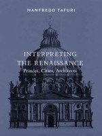 Interpreting the Renaissance: Princes, Cities, Architects - Manfredo Tafuri, Daniel Sherer, K. Michael Hays