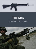 The M16 - Gordon L. Rottman, Johnny Shumate, Alan Gilliland