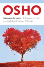 Háblanos del amor. Reflexiones sobre la poesía de Kahlil Gibran: El Profeta (Spanish Edition) - Osho, B de Books, Soraya Bello