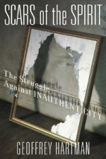 Scars of the Spirit: The Struggle Against Inauthenticity - Geoffrey H. Hartman