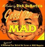 Good Days and Mad: A Hysterical Tour Behind the Scenes at Mad Magazine - Dick de Bartolo, Anne Gaines